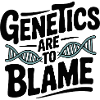 Genetics Are to Blame