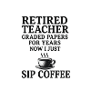Retired Teacher – Graded Papers, Now Coffee