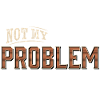 Humorous Not My Problem Design