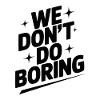 We Don’t Do Boring