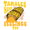 Tamale Tamales Have Feelings Too