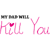 My dad will kill you