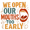 Funny Saying, We open our Mouths 