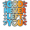 God Never Left You Design