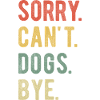 Sorry Can't Dogs Bye II