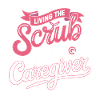 Scrub Life Caregiver Motto
