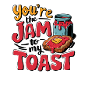 You're the Jam to My Toast Funny Foodie Saying