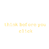 THINK BEFORE YOU CLICK