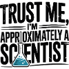 Trust Me I’m Approximately a Scientist