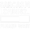 Sarcasm Loading... Please Wait – Funny Design