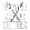 Leftovers Are For Quitters Essensspruch