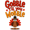 Gobble Til You Wobble - Thanksgiving Turkey