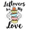 Leftovers are my Love – food saying