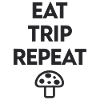 Eat Trip Repeat - Funny Mushroom Saying