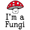 I'm a Fungi - Funny Mushroom Saying
