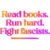 Read books. Run hard. Fight fascists.