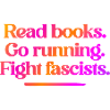 Read books. Go running. Fight fascists.