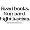 Read books. Run hard. Fight fascists.