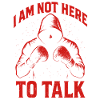 I'm not here to talk