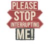 Humorous Saying, Stop Interrupting me 