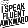 I Speak Fluent Awkward