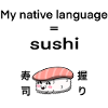My native language is sushi