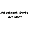 Attachment Style: Avoidant
