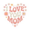 I Love You Mom Mothers Day