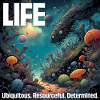 Life: Ubiquitous. Resourceful. Determined.