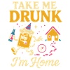 Take me drunk, I'm home