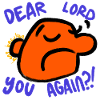 Dear lord. You again?!