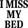 I MISS MY BED