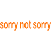 sorry not sorry