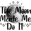 The Moon Made Me Do It