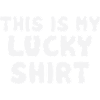 My Lucky Shirt Saying