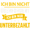 Not overwhelmed – just underpaid Spruch