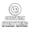Question Everything - Never Stop Asking 