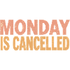 Monday is Cancelled