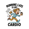 Running too late is my cardio