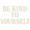 Be Kind to Yourself