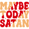 Maybe Today Satan