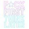 F★CK FIRST THINK LATER – Affiche/tee-shirt  