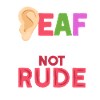 Deaf Deaf Deaf-initely Not Rude