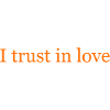 I trust in love