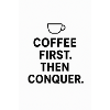 Coffee first. Then conquest.