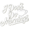 Dont Do Mornings Coffee Tee