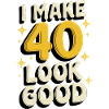 I Make 40 Look Good