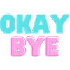 OKAY BYE