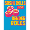 Sushi Rolls Not Gender Roles