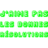 I DON'T LIKE GOOD RESOLUTIONS!